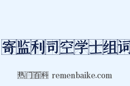 寄监利司空学士组词是什么意思的图片